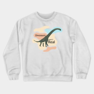 Dinosaurs arn't real Crewneck Sweatshirt